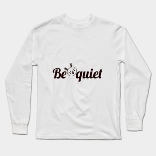 Be Quiet Long Sleeve T-Shirt